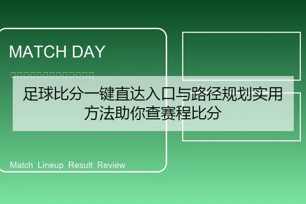 足球比分一键直达入口与路径规划实用方法助你查赛程比分